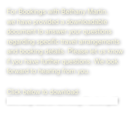 For Bookings with Bethany Martin, we have provided a downloadable document to answer your questions regarding specific travel arrangements and booking details. Please let us know if you have further questions. We look forward to hearing from you.

Click below to download:
Bethany Martin Ministry Packet.pdf